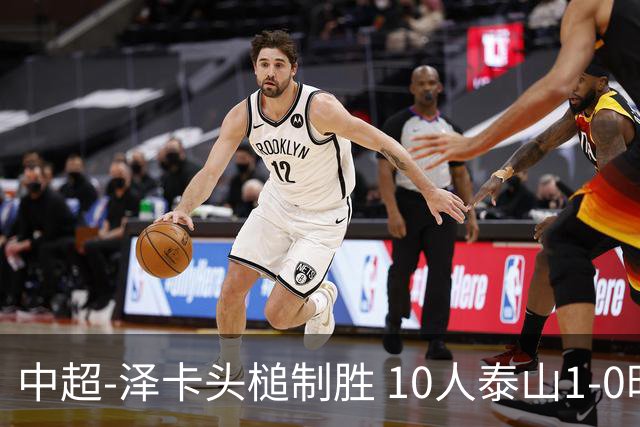 中超-泽卡头槌制胜 10人泰山1-0时隔11年再客胜海港